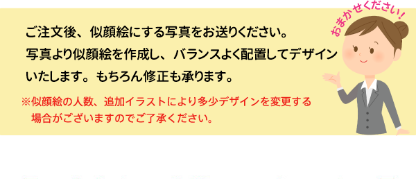 ご注文後、似顔絵にする写真をお送りください。写真により似顔絵を作成し、バランスよく配置してデザインいたします。もちろん修正も承ります。＊似顔絵の人数、追加イラストにより多少デザインを変更する場合がございますのでご了承ください。